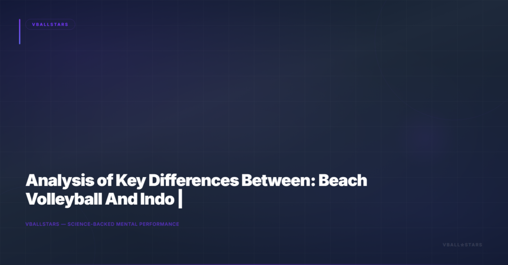 Analysis of Key Differences Between: Beach Volleyball And Indoor Volleyball |